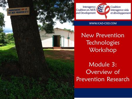 New Prevention Technologies Workshop Module 3: Overview of Prevention Research WWW.ICAD-CISD.COM.