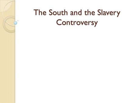 The South and the Slavery Controversy. Introduction At the dawn of the Republic, slavery faced an uncertain future. But the introduction of Eli Whitney’s.
