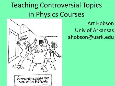 Teaching Controversial Topics in Physics Courses Art Hobson Univ of Arkansas