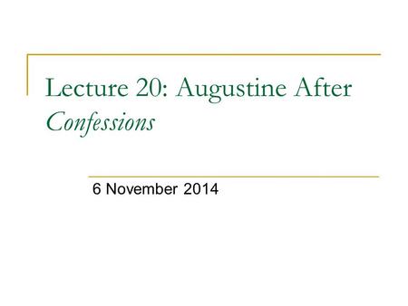 Lecture 20: Augustine After Confessions 6 November 2014.