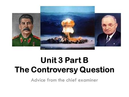Unit 3 Part B The Controversy Question Advice from the chief examiner.