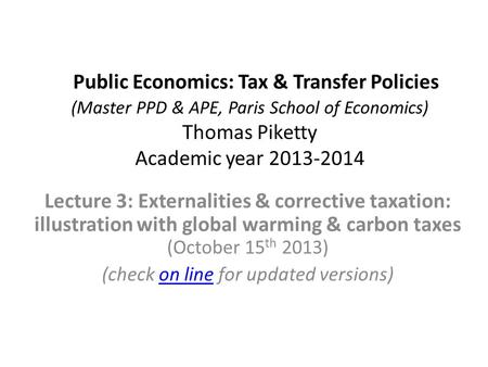 Public Economics: Tax & Transfer Policies (Master PPD & APE, Paris School of Economics) Thomas Piketty Academic year 2013-2014 Lecture 3: Externalities.