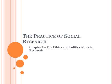 T HE P RACTICE OF S OCIAL R ESEARCH Chapter 3 – The Ethics and Politics of Social Research.