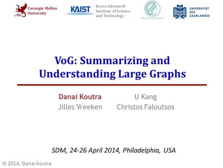 Endend endend Carnegie Mellon University Korea Advanced Institute of Science and Technology VoG: Summarizing and Understanding Large Graphs Danai Koutra.