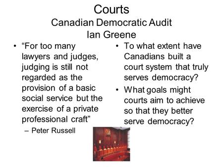 Courts Canadian Democratic Audit Ian Greene “For too many lawyers and judges, judging is still not regarded as the provision of a basic social service.