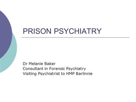 PRISON PSYCHIATRY Dr Melanie Baker Consultant in Forensic Psychiatry