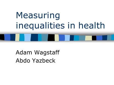 Measuring inequalities in health Adam Wagstaff Abdo Yazbeck.