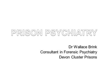 Dr Wallace Brink Consultant in Forensic Psychiatry Devon Cluster Prisons.