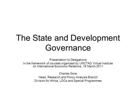 The State and Development Governance Presentation to Delegations In the framework of courses organized by UNCTAD Virtual Institute on International Economic.
