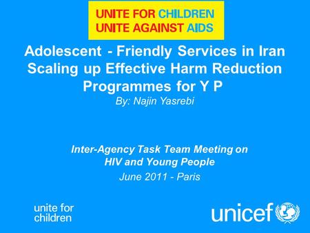 Adolescent - Friendly Services in Iran Scaling up Effective Harm Reduction Programmes for Y P By: Najin Yasrebi Inter-Agency Task Team Meeting on HIV and.