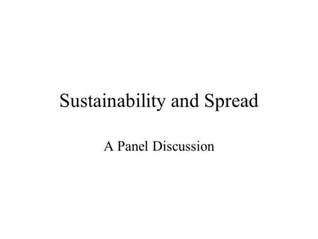 Sustainability and Spread A Panel Discussion. Issues That Affect Sustainability Turnover of provider or staff Over-extension of the team champions Irregular.