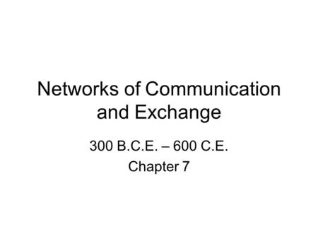 Networks of Communication and Exchange 300 B.C.E. – 600 C.E. Chapter 7.