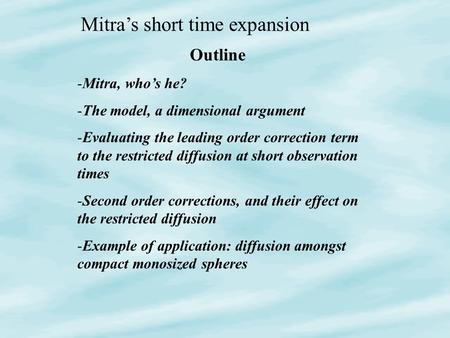 Mitra’s short time expansion Outline -Mitra, who’s he? -The model, a dimensional argument -Evaluating the leading order correction term to the restricted.