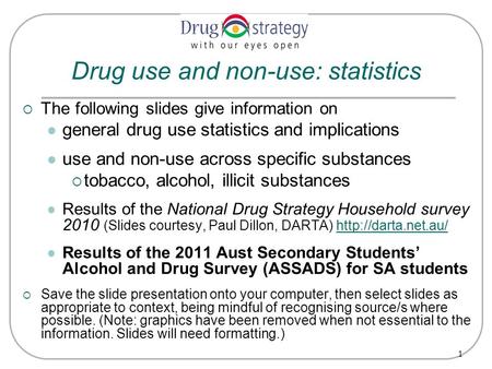 1 Drug use and non-use: statistics  The following slides give information on general drug use statistics and implications use and non-use across specific.