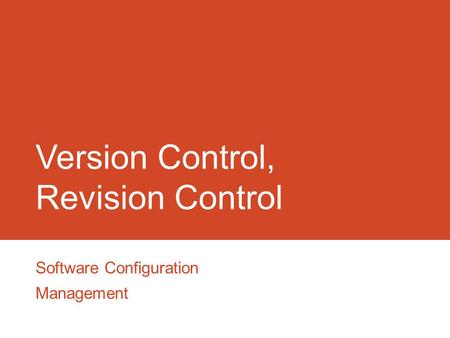Version Control, Revision Control Software Configuration Management.