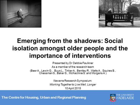 Emerging from the shadows: Social isolation amongst older people and the importance of interventions Presented by Dr Debbie Faulkner As a member of the.