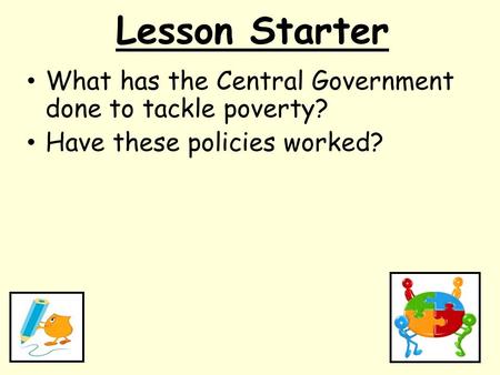 Lesson Starter What has the Central Government done to tackle poverty? Have these policies worked?