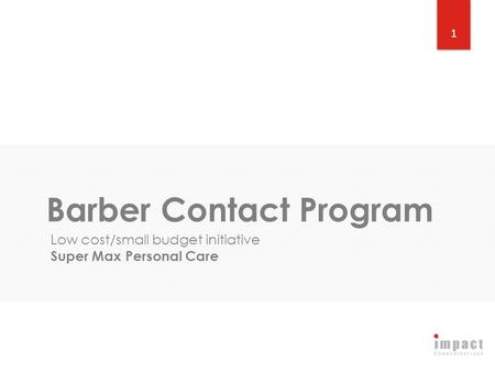 1 Barber Contact Program Low cost/small budget initiative Super Max Personal Care.