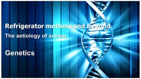 Refrigerator mothers and beyond The aetiology of autism Genetics.
