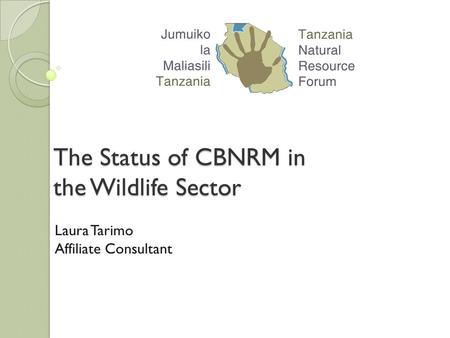 The Status of CBNRM in the Wildlife Sector Laura Tarimo Affiliate Consultant.