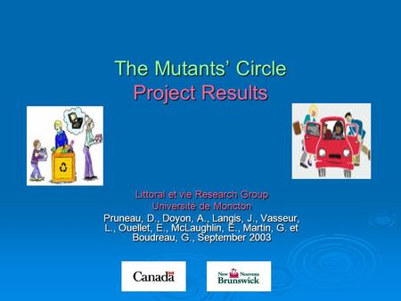 The Mutants’ Circle Project Results Littoral et vie Research Group Université de Moncton Pruneau, D., Doyon, A., Langis, J., Vasseur, L., Ouellet, E.,