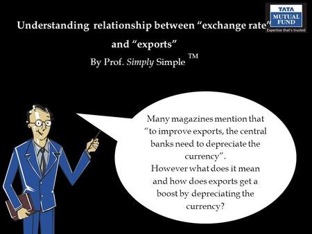 Understanding relationship between “exchange rate” and “exports” By Prof. Simply Simple TM Many magazines mention that “to improve exports, the central.