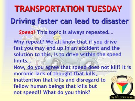 Transportation Tuesday TRANSPORTATION TUESDAY Driving faster can lead to disaster Speed! This topic is always repeated…. Why repeat? We all know that if.