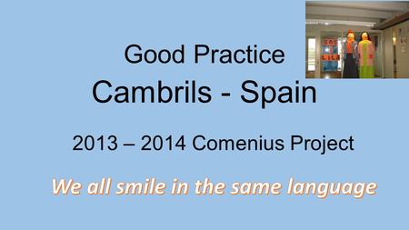 Good Practice Cambrils - Spain 2013 – 2014 Comenius Project.