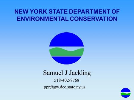 NEW YORK STATE DEPARTMENT OF ENVIRONMENTAL CONSERVATION Samuel J Jackling 518-402-8768