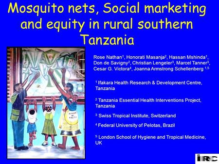Mosquito nets, Social marketing and equity in rural southern Tanzania 1 Ifakara Health Research & Development Centre, Tanzania 2 Tanzania Essential Health.