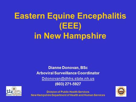 Division of Public Health Services New Hampshire Department of Health and Human Services Eastern Equine Encephalitis (EEE) in New Hampshire Dianne Donovan,