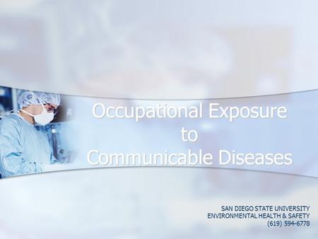 Occupational Exposure to Communicable Diseases SAN DIEGO STATE UNIVERSITY ENVIRONMENTAL HEALTH & SAFETY (619) 594-6778.