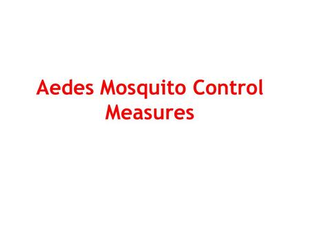 Aedes Mosquito Control Measures. Anti Larval Measure s Breeding source reduction is critical activity for Aedes control Treating the breeding source with.
