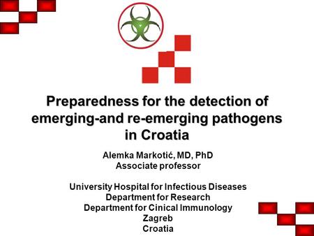 Preparedness for the detection of emerging-and re-emerging pathogens in Croatia Alemka Markotić, MD, PhD Associate professor University Hospital for Infectious.