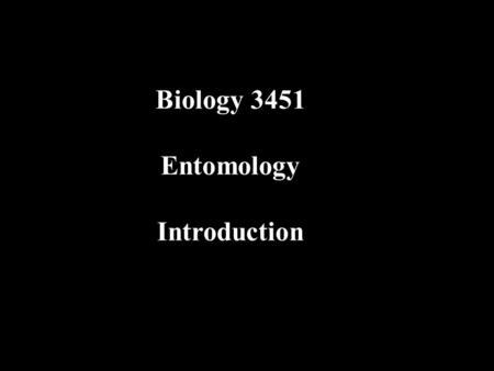 Biology 3451 Entomology Introduction. How the course is organized Part 1: Guts ‘n’ Gonads Internal and External Structure 1. All major body sections +