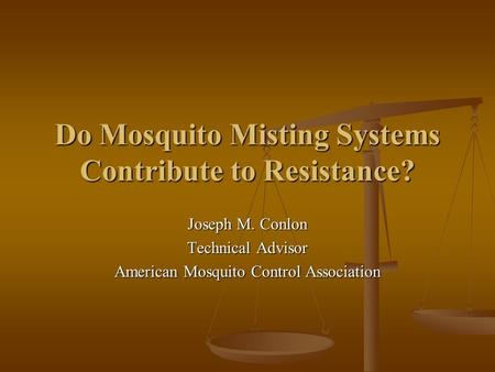 Do Mosquito Misting Systems Contribute to Resistance? Joseph M. Conlon Technical Advisor American Mosquito Control Association.