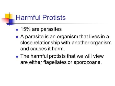 15% are parasites A parasite is an organism that lives in a close relationship with another organism and causes it harm. The harmful protists that we will.