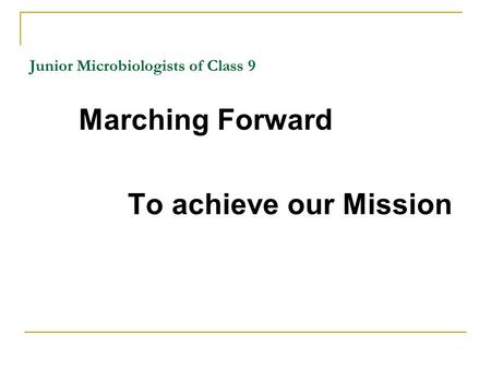 Junior Microbiologists of Class 9 Marching Forward To achieve our Mission.