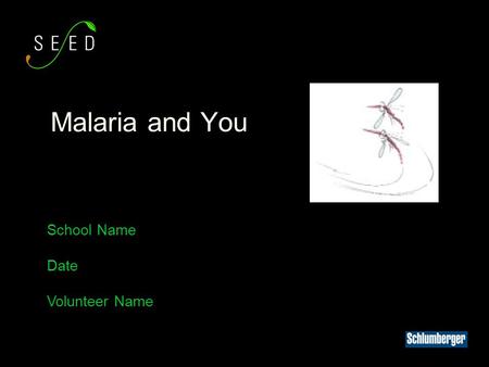 School Name Date Volunteer Name Malaria and You. A little bit about me. Why is important to talk about malaria? What are we going to do today? Learn something.