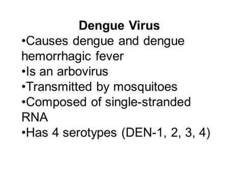 Dengue Virus Causes dengue and dengue hemorrhagic fever