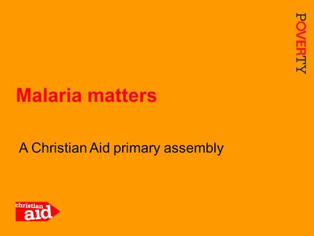1 A Christian Aid primary assembly Malaria matters.
