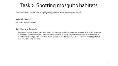 Task 2. Spotting mosquito habitats Goal: Individual’s will be able to highlight key problem areas for mosquito growth. Materials Needed: --Survey Data.