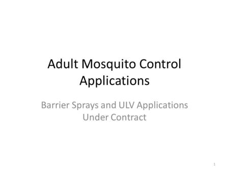 Adult Mosquito Control Applications Barrier Sprays and ULV Applications Under Contract 1.