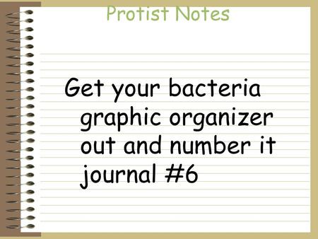 Get your bacteria graphic organizer out and number it journal #6