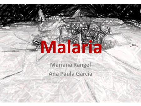 Malaria Mariana Rangel Ana Paula García. What is it? Malaria is caused by an infection of the red blood cells with a tiny organism or parasite called.