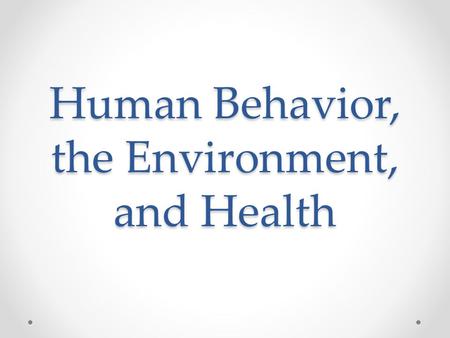 Human Behavior, the Environment, and Health