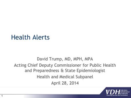 1 Health Alerts David Trump, MD, MPH, MPA Acting Chief Deputy Commissioner for Public Health and Preparedness & State Epidemiologist Health and Medical.