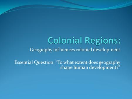 Colonial Regions: Geography influences colonial development