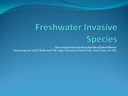 Notes adapted from the Encyclopedia of Inland Waters “Invasive Species” by R P Keller and D M Lodge, University of Notre Dame, Notre Dame, IN, USA.