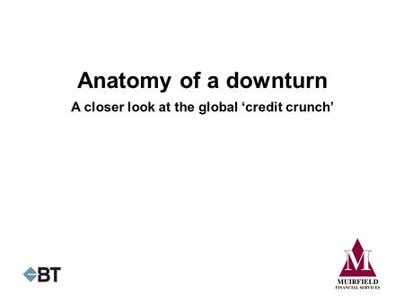 Anatomy of a downturn A closer look at the global ‘credit crunch’